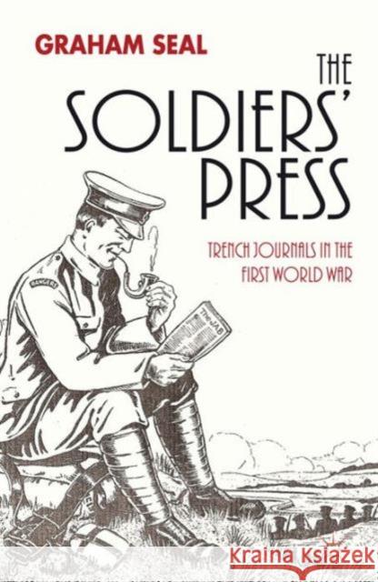 The Soldiers' Press: Trench Journals in the First World War Seal, G. 9781137303257 Palgrave MacMillan