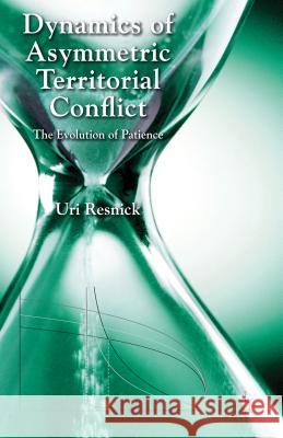 Dynamics of Asymmetric Territorial Conflict: The Evolution of Patience Resnick, U. 9781137303981 0