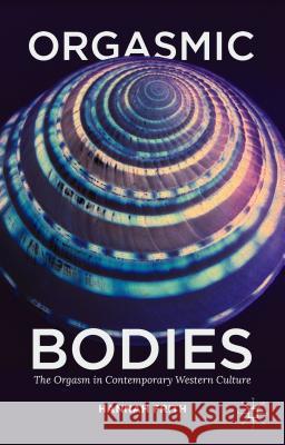 Orgasmic Bodies: The Orgasm in Contemporary Western Culture Frith, Hannah 9781137304353