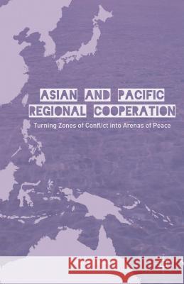 Asian and Pacific Regional Cooperation: Turning Zones of Conflict Into Arenas of Peace Haas, M. 9781137304391 0