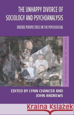 The Unhappy Divorce of Sociology and Psychoanalysis: Diverse Perspectives on the Psychosocial Chancer, Lynn 9781137304568