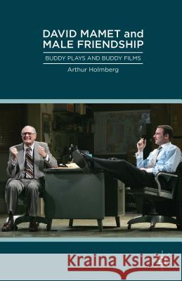 David Mamet and Male Friendship: Buddy Plays and Buddy Films Holmberg, Arthur 9781137305183