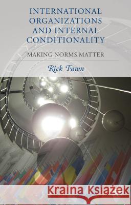 International Organizations and Internal Conditionality: Making Norms Matter Fawn, R. 9781137305480 PALGRAVE MACMILLAN