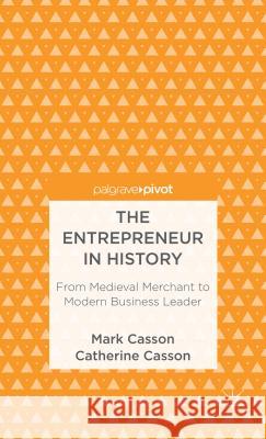 The Entrepreneur in History: From Medieval Merchant to Modern Business Leader Casson, M. 9781137305817 0