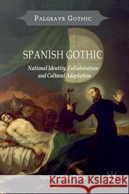 Spanish Gothic: National Identity, Collaboration and Cultural Adaptation Aldana Reyes, Xavier 9781137306005 Palgrave MacMillan