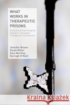 What Works in Therapeutic Prisons: Evaluating Psychological Change in Dovegate Therapeutic Community Brown, J. 9781137306203 Palgrave MacMillan