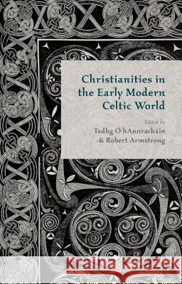 Christianities in the Early Modern Celtic World Tadhg O Robert Armstrong 9781137306340 Palgrave MacMillan