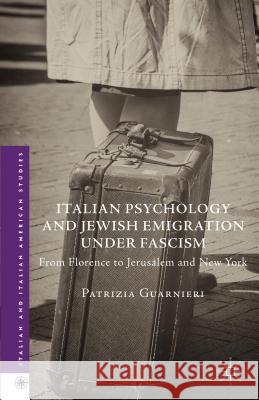 Italian Psychology and Jewish Emigration Under Fascism: From Florence to Jerusalem and New York Guarnieri, Patrizia 9781137306555 Palgrave MacMillan