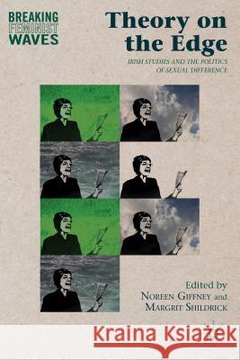 Theory on the Edge: Irish Studies and the Politics of Sexual Difference Giffney, N. 9781137306975