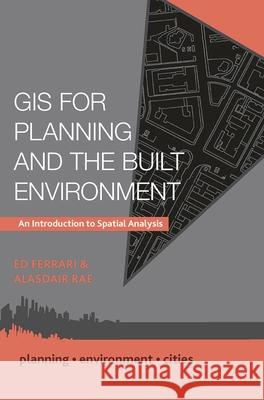 GIS for Planning and the Built Environment: An Introduction to Spatial Analysis Ed Ferrari Alasdair Rae 9781137307149 Red Globe Press