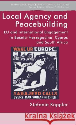 Local Agency and Peacebuilding: EU and International Engagement in Bosnia-Herzegovina, Cyprus and South Africa Kappler, S. 9781137307187 Palgrave MacMillan