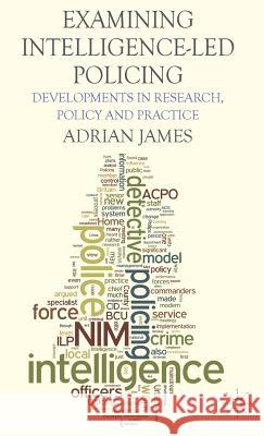 Examining Intelligence-Led Policing: Developments in Research, Policy and Practice James, A. 9781137307361 Palgrave MacMillan