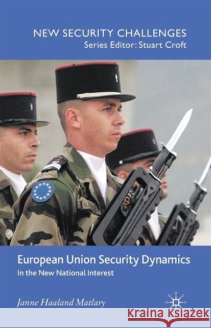 European Union Security Dynamics: In the New National Interest Matlary, J. 9781137307620 0