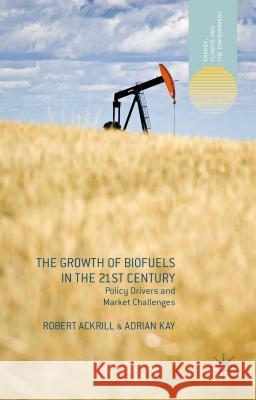 The Growth of Biofuels in the 21st Century: Policy Drivers and Market Challenges Ackrill, R. 9781137307880 Palgrave MacMillan