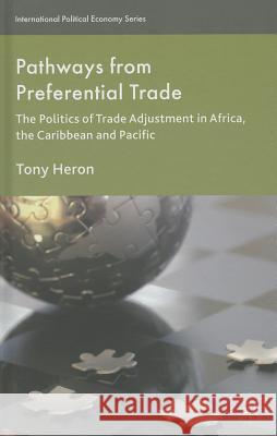 Pathways from Preferential Trade: The Politics of Trade Adjustment in Africa, the Caribbean and Pacific Heron, T. 9781137307910 Palgrave MacMillan