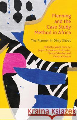 Planning and the Case Study Method in Africa: The Planner in Dirty Shoes Duminy, James 9781137307941 Palgrave MacMillan