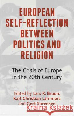 European Self-Reflection Between Politics and Religion: The Crisis of Europe in the Twentieth Century Bruun, L. 9781137308283 Palgrave MacMillan