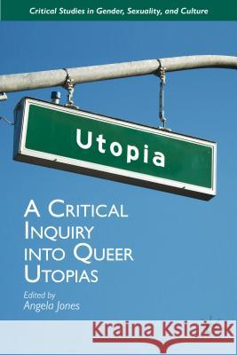A Critical Inquiry Into Queer Utopias Jones, Angela 9781137308597