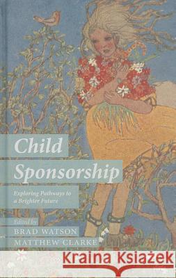Child Sponsorship: Exploring Pathways to a Brighter Future Watson, B. 9781137309594 Palgrave MacMillan