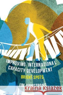 Improving International Capacity Development: Bright Spots Armstrong, J. 9781137310101 Palgrave MacMillan