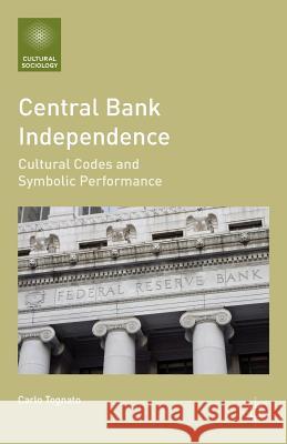 Central Bank Independence: Cultural Codes and Symbolic Performance Tognato, C. 9781137310163 Palgrave MacMillan