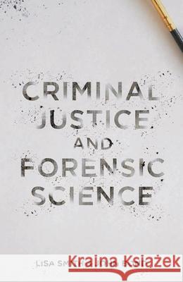 Criminal Justice and Forensic Science: A Multidisciplinary Introduction Lisa Smith 9781137310255
