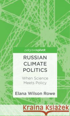 Russian Climate Politics: When Science Meets Policy Wilson Rowe, Elana 9781137310514