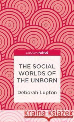 The Social Worlds of the Unborn  Lupton 9781137310712 0