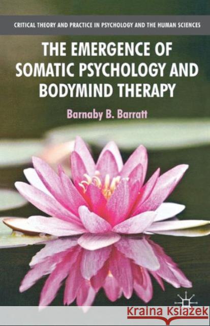 The Emergence of Somatic Psychology and Bodymind Therapy Barratt Barnaby B  9781137310965 Palgrave Macmillan