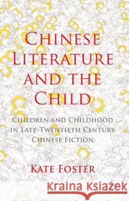 Chinese Literature and the Child: Children and Childhood in Late-Twentieth-Century Chinese Fiction Foster, K. 9781137310972 Palgrave MacMillan