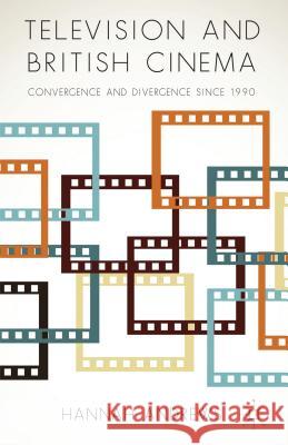 Television and British Cinema: Convergence and Divergence Since 1990 Andrews, Hannah 9781137311160