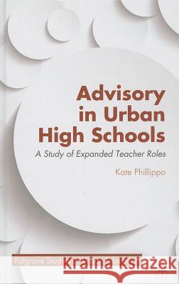 Advisory in Urban High Schools: A Study of Expanded Teacher Roles Phillippo, K. 9781137311252 0