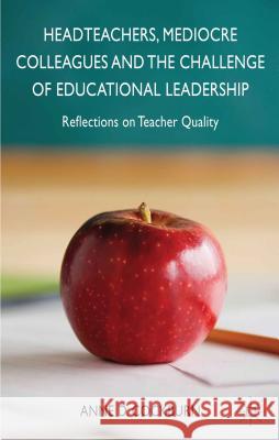 Headteachers, Mediocre Colleagues and the Challenges of Educational Leadership: Reflections on Teacher Quality Cockburn, A. 9781137311887 0