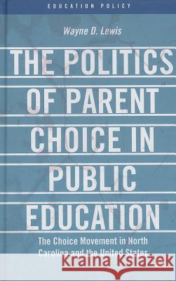 The Politics of Parent Choice in Public Education: The Choice Movement in North Carolina and the United States Lewis, W. 9781137312075 Palgrave MacMillan