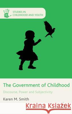 The Government of Childhood: Discourse, Power and Subjectivity Smith, K. 9781137312266 Palgrave MacMillan