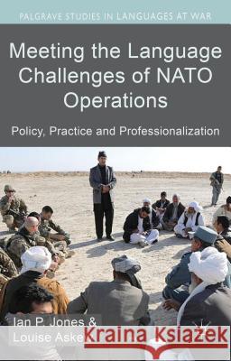 Meeting the Language Challenges of NATO Operations: Policy, Practice and Professionalization Ian W., Dr Jones Louise Askew 9781137312556 Palgrave MacMillan