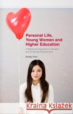 Personal Life, Young Women and Higher Education: A Relational Approach to Student and Graduate Experiences Finn, Kirsty 9781137319722
