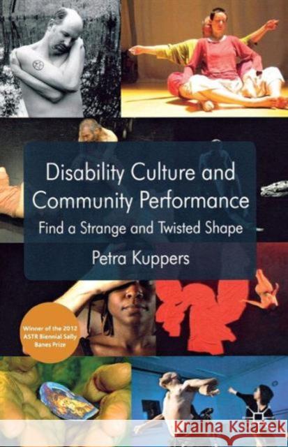 Disability Culture and Community Performance: Find a Strange and Twisted Shape Kuppers, P. 9781137319920 0