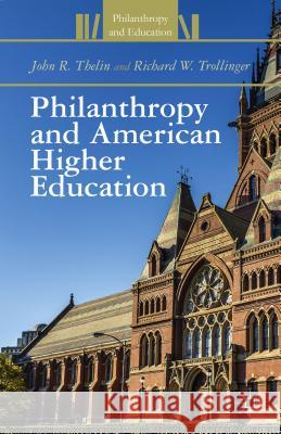 Philanthropy and American Higher Education John R. Thelin Richard W. Trollinger 9781137319968 Palgrave MacMillan