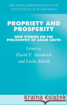 Propriety and Prosperity: New Studies on the Philosophy of Adam Smith Hardwick, D. 9781137320681 Palgrave MacMillan