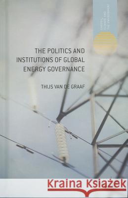The Politics and Institutions of Global Energy Governance Thijs Van de Graaf 9781137320728 0