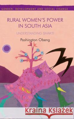 Rural Women's Power in South Asia:: Understanding Shakti Obeng, P. 9781137320759 Palgrave MacMillan