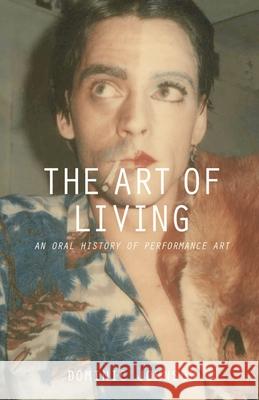The Art of Living: An Oral History of Performance Art Dominic Johnson 9781137322203