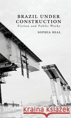 Brazil Under Construction: Fiction and Public Works Beal, S. 9781137322470 0