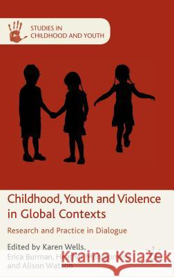 Childhood, Youth and Violence in Global Contexts: Research and Practice in Dialogue Wells, K. 9781137322593 Palgrave MacMillan