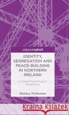 Identity, Segregation and Peace-Building in Northern Ireland: A Social Psychological Perspective McKeown, S. 9781137323170 0