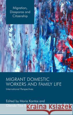 Migrant Domestic Workers and Family Life: International Perspectives Kontos, Maria 9781137323545 Palgrave MacMillan