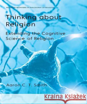 Thinking about Religion: Extending the Cognitive Science of Religion Smith, A. 9781137324740 Palgrave MacMillan