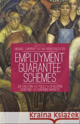 Employment Guarantee Schemes: Job Creation and Policy in Developing Countries and Emerging Markets Murray, M. 9781137324771 Palgrave MacMillan