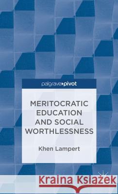 Meritocratic Education and Social Worthlessness Khen Lampert 9781137324887